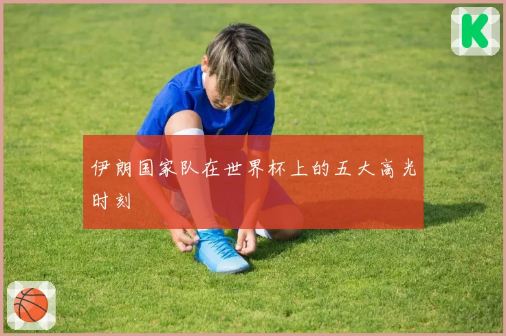 伊朗国家队在世界杯上的五大高光时刻
